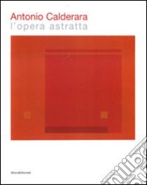 Antonio Calderara. L'opera astratta. Catalogo della mostra (Verbania, 11 novembre 2007-10 febbraio 2008). Ediz. italiana e inglese libro di Parachini Fabrizio; Rosci Marco