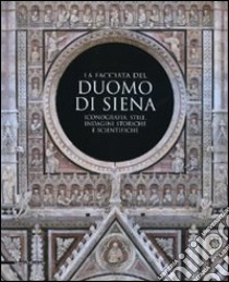 La facciata del duomo di Siena. Iconografia, stile, indagini storiche e scientifiche. Ediz. illustrata libro di Lorenzoni F. (cur.)