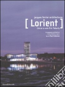 Lorient. Cité de la voile Eric Tabarly. A reasoned architecture-Un'architettura logica. Ediz. bilingue libro di Ardenne Paul