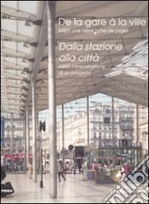 Dalla stazione alla città. Arep, l'impostazione di un progetto. Ediz. italiana e francese libro di Bajard M. (cur.)