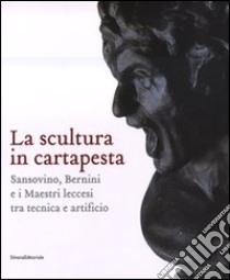 La scultura in cartapesta. Sansovino, Bernini e i maestri leccesi tra tecnica e artificio. Catalogo della mostra (Milano, 15 gennaio-30 marzo 2008). Ediz. illustrata libro di Casciaro R. (cur.)