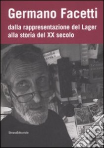 Germano Facetti. Dalla rappresentazione del lager alla storia del XX secolo. Ediz. illustrata libro di Muraca D. (cur.)