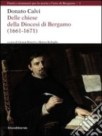 Donato Calvi. Delle chiese della città e della diocesi di Bergamo. Ediz. illustrata libro di Rabaglio Matteo; Bonetti Giosuè