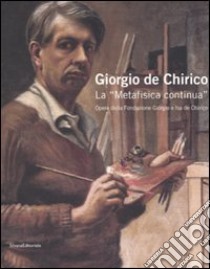 Giorgio de Chirico. La «Metafisica continua». Opere della Fondazione Giorgio e Isa de Chirico. Catalogo della mostra (Palermo, 28 febbraio-30 marzo 2008). Ediz. illustrata libro di Calvesi M. (cur.)