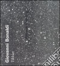 Giovanni Bonaldi. Tikkùn. Catalogo della mostra (Venezia, 20 gennaio-20 febbraio 2008). Ediz. italiana e inglese libro di Brandes F. (cur.)