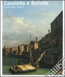 Canaletto e Bellotto. Due vedutisti veneziani a confronto. Catalogo della mostra (Torino, 14 marzo-15 giugno 2008). Ediz. illustrata libro di Kowalczyk B. A. (cur.)