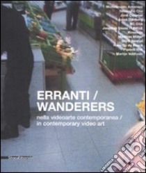 Erranti nella videoarte contemporanea-Wanderers in contemporary video art. Catalogo della mostra (Siena, 17 febbraio-30 marzo 2008). Ediz. bilingue libro di Quattrocchi Luca; Mileti Orsola