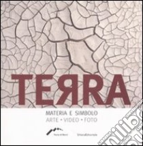 Terra. Materia e simbolo. Arte, video e photo. Ediz. illustrata libro