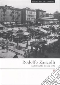 Rodolfo Zancolli. Autoritratto di una città. Catalogo della mostra (La Spezia, 7 marzo-4 maggio 2008). Ediz. illustrata libro