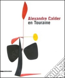 Alexandre Calder en Touraine. Ediz. francese e inglese libro