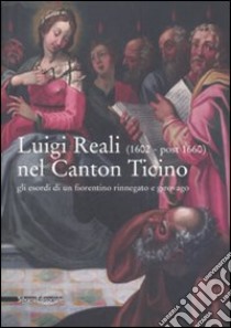 Luigi Reali nel Canton Ticino. Gli esordi di un fiorentino rinnegato e girovago. Catalogo della mostra (Rancate, 16 marzo-17 agosto 2008). Ediz. illustrata libro di Villata E. (cur.)