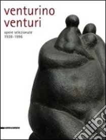 Venturino Venturi. Opere selezionate (1938-1996). Ediz. illustrata libro di Fiaschi L. (cur.); Panzetta A. (cur.)