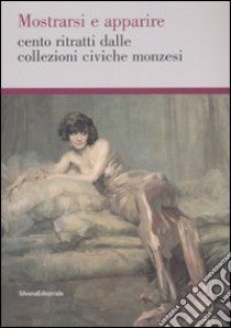 Mostrarsi e apparire. Cento ritratti dalle collezioni civiche monzesi.Catalogo della mostra (Monza, 29 marzo-18 maggio 2008). Ediz. illustrata libro di Vergani G. A. (cur.)