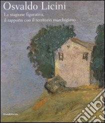 Osvaldo Licini. La stagione figurativa, il rapporto con il territorio marchigiano. Catalogo della mostra (Ascoli Piceno, 18 aprile-4 novembre 2008). Ediz. illustrata libro di Pontiggia E. (cur.); Torelli Landini E. (cur.)