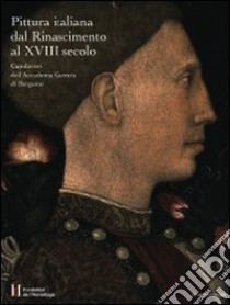 Pittura italiana dal Rinascimento al XVIII secolo. Capolavori dell'Accademia Carrara di Bergamo. Ediz. illustrata libro di Facchinetti S. (cur.); Valagussa G. (cur.)