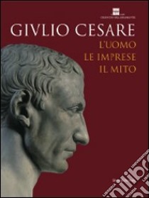 Giulio Cesare. L'uomo, le imprese, il mito. Catalogo della mostra (Roma, 23 ottobre 2008-3 maggio 2009). Ediz. illustrata libro di Gentili G. (cur.)