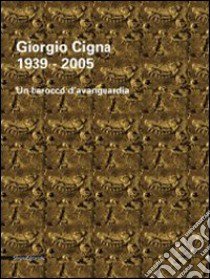 Giorgio Cigna. Un barocco d'avanguardia (1939-2005). Catalogo della mostra (Biella, 18 maggio-29 giugno 2008). Ediz. italiana e inglese libro di Corgnati M. (cur.)