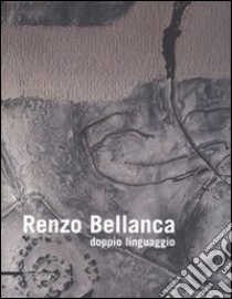 Renzo Bellanca. Doppio linguaggio. Catalogo della mostra (Roma, 4-22 giugno 2008). Ediz. italiana e inglese libro di García Alía J. C. (cur.)