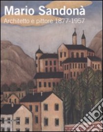 Mario Sandonà. Architetto e pittore 1877-1957. Catalogo della mostra (Villa Lagarina, 14 giugno-31 agosto 2008). Ediz. illustrata libro di Marzari G. (cur.); Giordani S. (cur.); Turella A. (cur.)