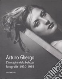 Arturo Ghergo. L'immagine della bellezza. Fotografie 1930-1959. Catalogo della mostra (Milano, 21 maggio-29 giugno 2008). Ediz. illustrata libro di Domini Claudio; Ghergo Cristina