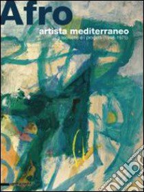 Afro, artista mediterraneo. Le tecniche e i progetti (1948-1975). Catalogo della mostra (Chieti, 5 luglio-15 ottobre 2008). Ediz. illustrata libro di Simongini Gabriele