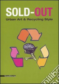 Sold-out. Urban art & recycling style. Catalogo della mostra (Limbiate, 21 maggio- 20 giugno 2008). Ediz. italiana e inglese libro di Canali C. (cur.)