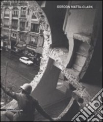 Gordon Matta-Clark. Catalogo della mostra (Siena, 6 giugno-19 ottobre 2008). Ediz. italiana e inglese libro di Fusi L. (cur.); Pierini M. (cur.)