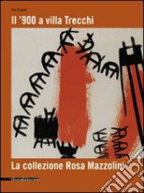 Il '900 a Villa Trecchi. La collezione Rosa Mazzolini. Catalogo della mostra (Maleo, 14 giugno-3 luglio 2008). Ediz. illustrata libro di Gipponi Tino