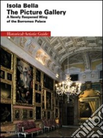 Isola Bella. The Picture Gallery. A newly reopened wing of the Borromeo Palace. Ediz. illustrata libro di Morandotti Alessandro; Natale Mauro