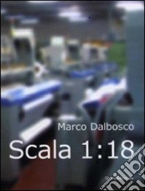 Scala 1:18. Marco Dalbosco. Ediz. italiana e inglese libro