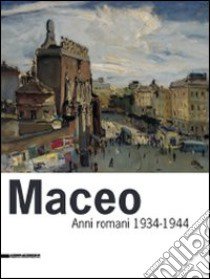 Maceo. Anni romani 1934-1944. Ediz. illustrata libro di Imbellone Alessandra