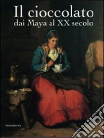 Il cioccolato. Dai Maya al XX secolo. Catalogo della mostra (Alba, 19 ottobre 2008-18 gennaio 2009) libro di D'Agliano Andreina; Lanza F. (cur.)