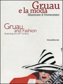 Gruau e la moda. Illustrare il Novecento-Gruau and fashion. Illustrating the 20th century. Ediz. bilingue libro di Tosi Brandi E. (cur.)