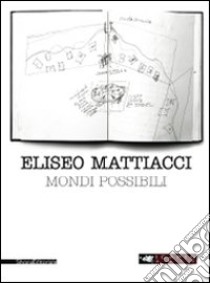 Eliseo Mattiacci. Mondi possibili. Ediz. italiana e inglese libro di Meneguzzo Marco