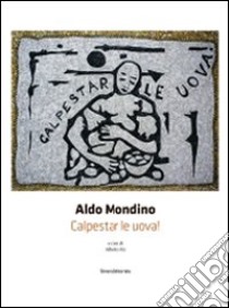 Aldo Mondino. Calpestar le uova! Ediz. italiana e inglese libro di Fiz Alberto