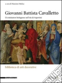 Giovanni Battista Cavalletto. Un minatore bolognese nell'età di Aspertini. Ediz. illustrata libro di Medica Massimo