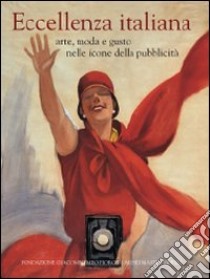 Eccellenza italiana. Arte, moda e gusto nelle icone della pubblicità. Ediz. italiana e inglese libro di Capella M. (cur.)