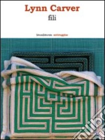 Lynn Carver. Fili. Catalogo della mostra (Castelfranco Veneto, 1 dicembre 2008-17 febbraio 2009; Borgo Valsugana, 7 marzo-3 maggio 2009). Ediz. illustrata libro di D'Andrea A. (cur.); Capra D. (cur.)