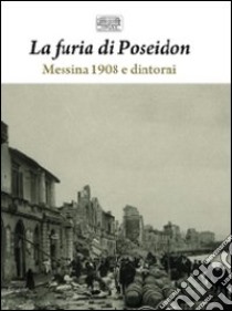 La furia di Poseidon: Messina 1908 e dintorni-1908 e 1968: i grandi terremoti di Sicilia. Ediz. illustrata libro di Campione G. (cur.); Puglisi G. (cur.); Callegari P. (cur.)