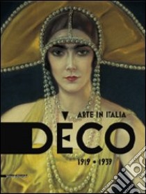 Déco. Arte in Italia 1919-1939. Catalogo della mostra (Rovigo, 31 gennaio-28 giugno 2009). Ediz. illustrata libro di Cagianelli F. (cur.); Matteoni D. (cur.)