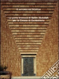 La porta bronzea di Selim Abdullah per la chiesa di genestrerio. Ediz.italiana, francese, tedesca. Ediz. multilingue libro