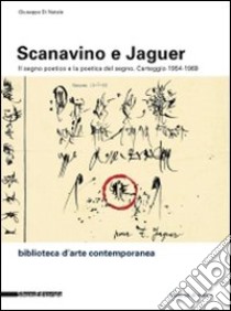 Scanavino e Jaguer. Il segno poetico e la poetica del segno. Carteggio 1954-1969. Ediz. italiana e francese libro di Di Natale Giuseppe