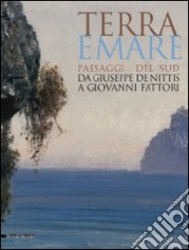 Terra e mare. Paesaggi del sud, da Giuseppe De Nittis a Giovanni Fattori. Catalogo della mostra (Barletta, aprile-agosto 2009). Ediz. illustrata libro di Angiuli E. (cur.); Sparagni T. (cur.)