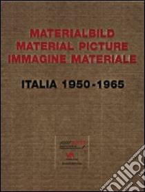 Materialbild-Material Picture-Immagine materiale. Italia (1950-1965). Ediz. multilingue libro di Weibel P. (cur.)