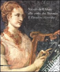 Nicolò dell'Abate alla corte dei Boiardo. Il paradiso ritrovato. Catalogo della mostra (Scandiano, 10 maggio-11 ottobre 2009). Ediz. illustrata libro di Mazza A. (cur.); Mussini M. (cur.)