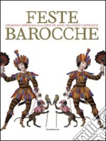 Feste barocche. Cerimonie e spettacoli alla corte dei Savoia tra Cinque e settecento. Catalogo della mostra (Torino, 7 aprile-5 luglio 2009) libro di Arnaldi Di Balme C. (cur.); Varallo F. (cur.)