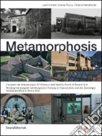 Metamorphosis. Il recupero del forte asburgico di Fortezza e della fabbrica di Alumix di BOlzano sud. Ediz. italiana e tedesca libro di Urthaler Josef; Pozza Andrea; Niederkofler Christina