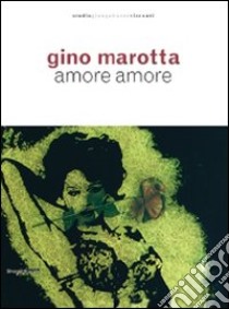 Gino Marotta. Amore amore. Catalogo della mostra (Milano, 21 aprile-24 luglio 2009). Ediz. illustrata libro di Masoero Ada; Russoli Franco