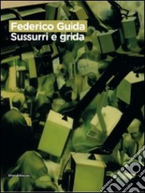 Federico Guida. Sussurri e grida. Catalogo della mostra (Como, 16 giugno-26 luglio 2009). Ediz. italiana e inglese libro di Di Marzio M. (cur.)