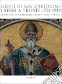 Genti di san Spiridione. I serbi a Trieste 1751-1914. Catalogo della mostra (Trieste, 17 luglio-4 novembre 2009). Ediz. illustrata libro di Resciniti L. (cur.); Messina M. (cur.); Fiorn Bianco M. (cur.)